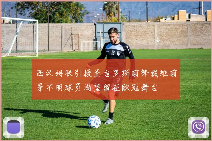 西汉姆联引援圣吉罗斯前锋戴维前景不明球员渴望留在欧冠舞台