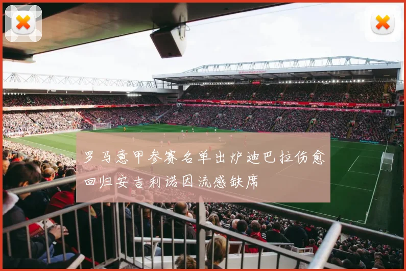 罗马意甲参赛名单出炉迪巴拉伤愈回归安吉利诺因流感缺席